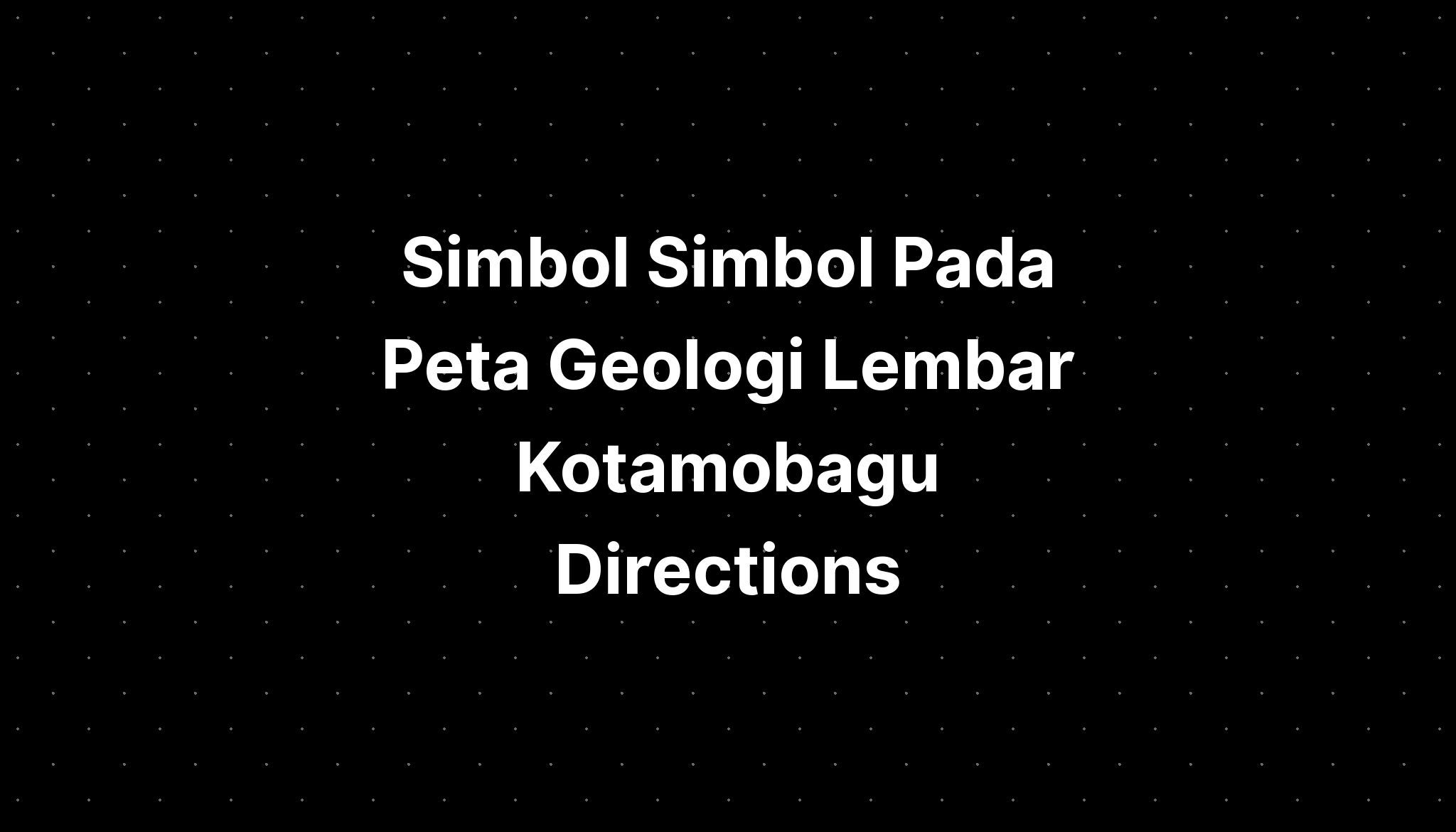 Simbol Simbol Pada Peta Geologi Lembar Kotamobagu Directions - IMAGESEE